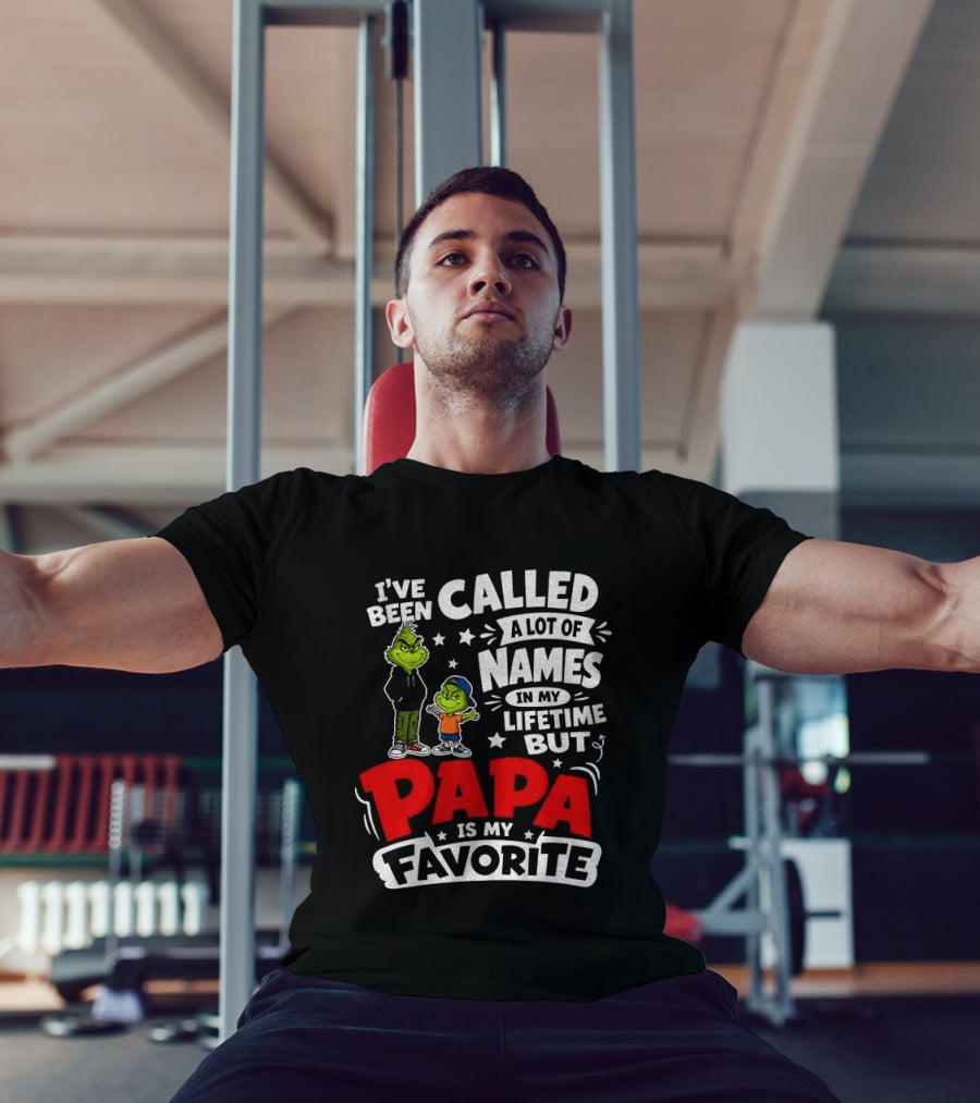 Grinch I've Been Called A Lot Of Names In My Lifetime But Papa Is My Favorite T-Shirt