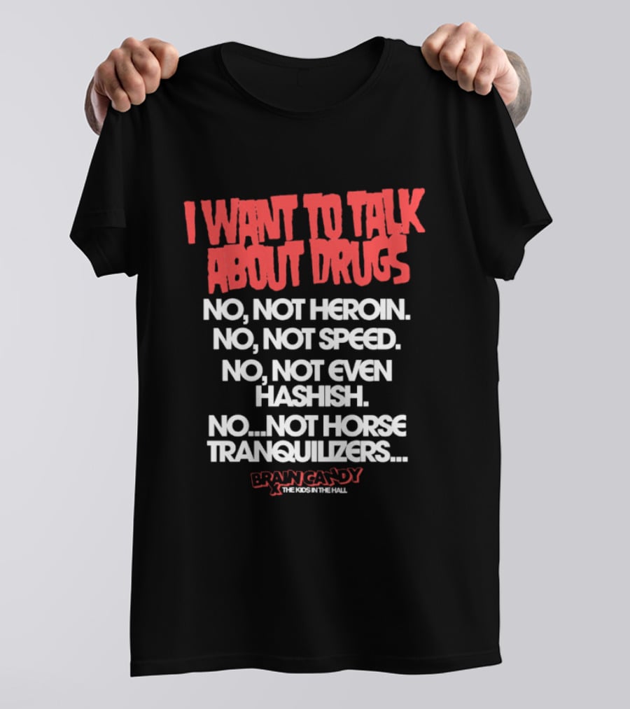I Want To Talk About Drugs Brain Candy Kids In The Hall T-Shirt