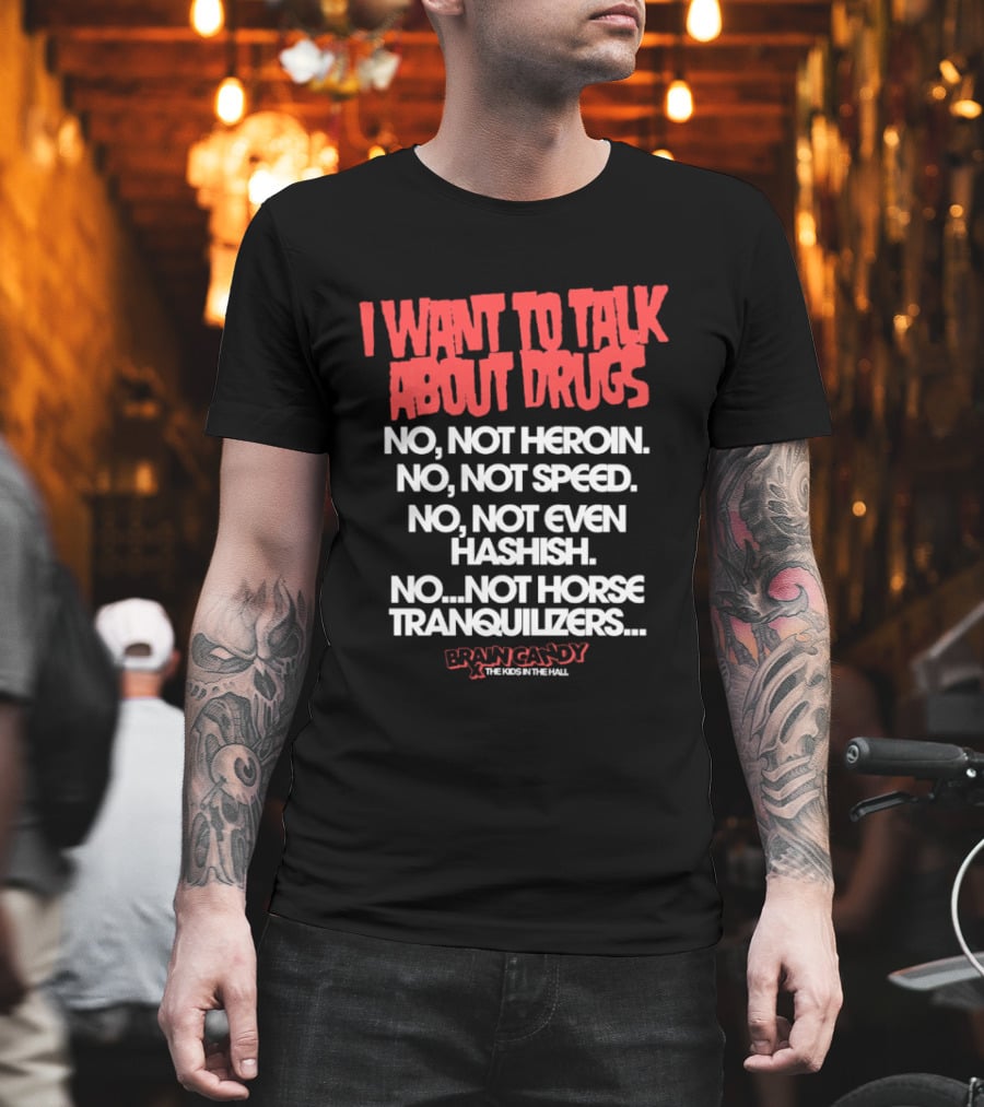 I Want To Talk About Drugs Brain Candy Kids In The Hall T-Shirt