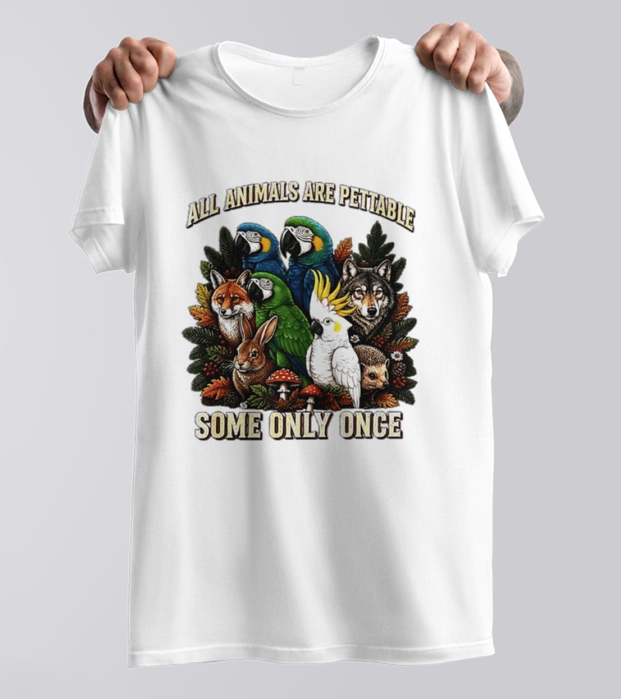 All Animals Are Pettable Parrots Wolf Fox Cockatoo Rabbit Hedgehog Forest Some Only Once T-Shirt