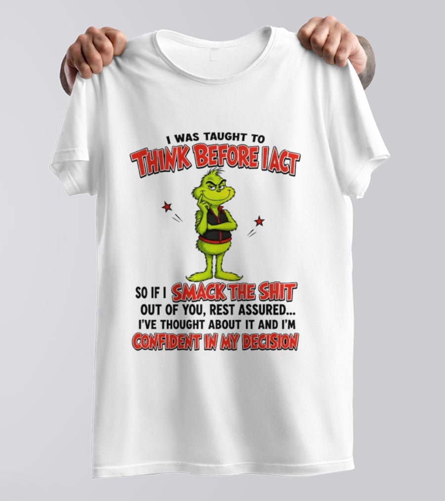 Grinch Think Before I Act Smack The Shit Confident In My Decision T-Shirt