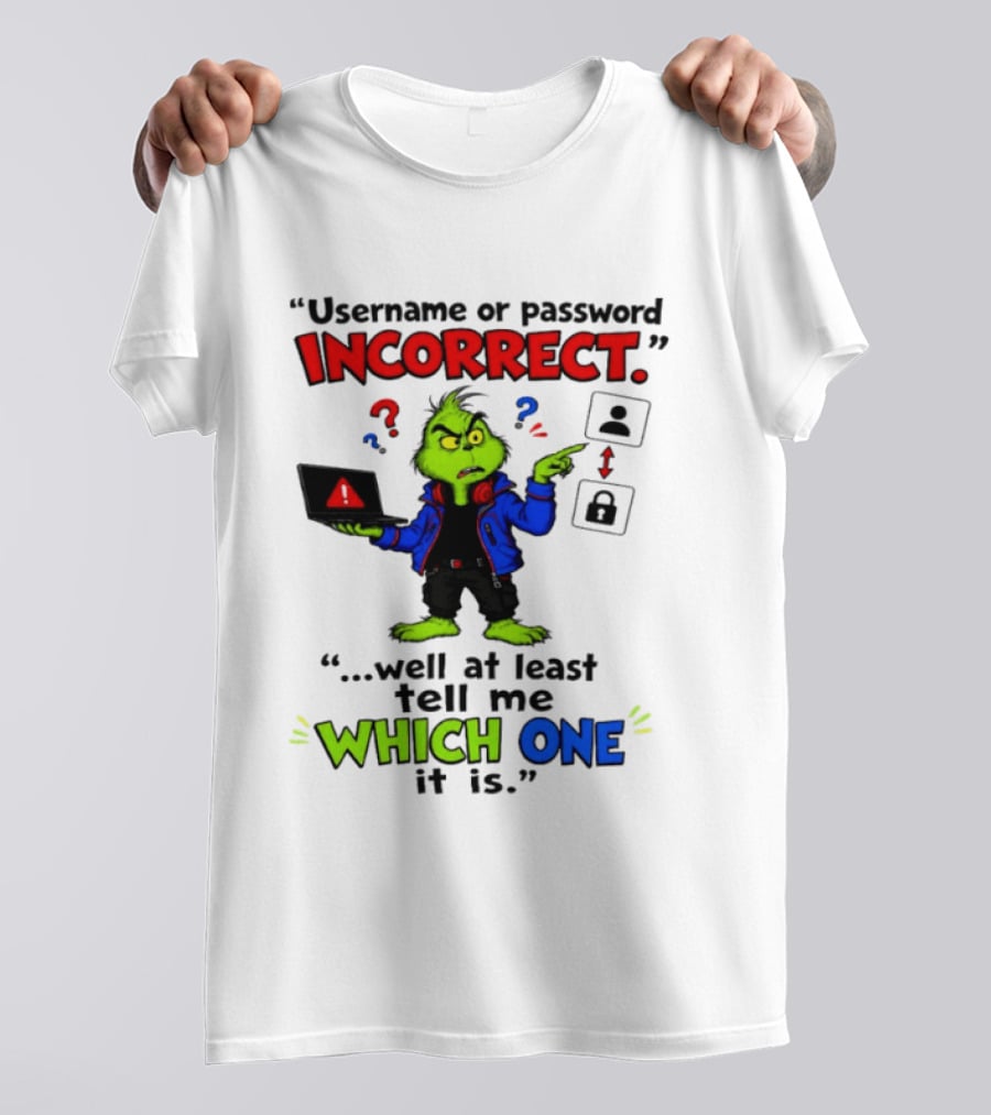 Grinch Username Or Password Incorrect Well At Least Tell Me Which One T-Shirt