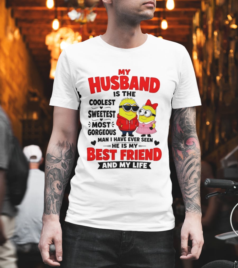 Minion My Husband Is The Coolest Sweetest Most Gorgeous Man Best Friend And My Life T-Shirt