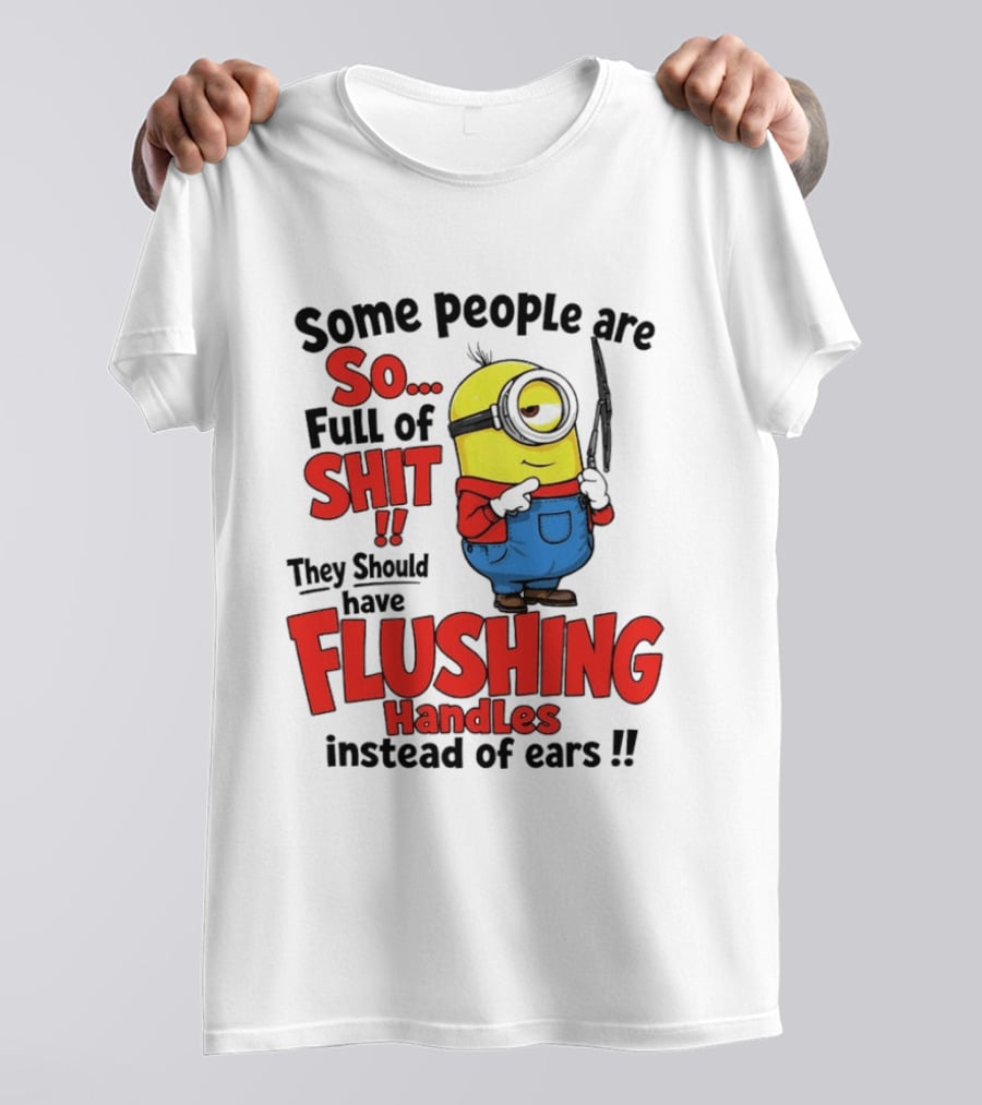 Some People Are So Full Of Shit They Should Have Flushing Handles Minion T-Shirt