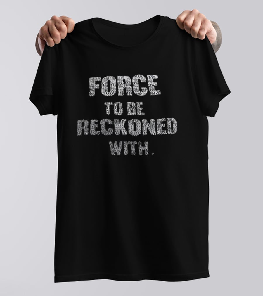 Force To Be Reckoned With Empowerment Motivational T-Shirt