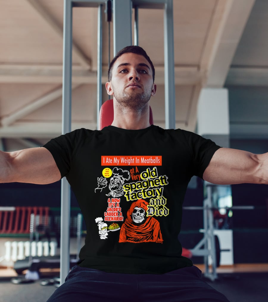I Ate My Weight In Meatballs At A Very Old Spaghetti Factory And Died And Now It's A Jacob's Ladder A Scenario T-Shirt