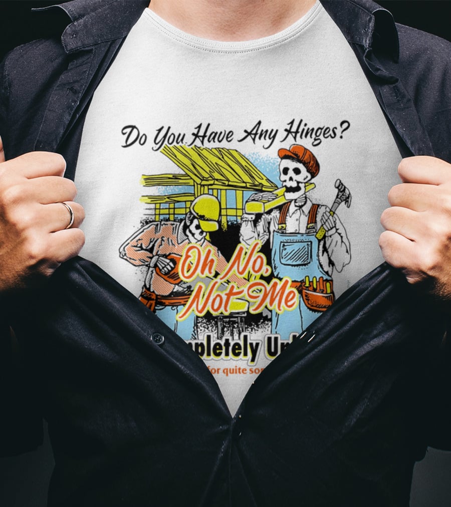 Do You Have Any Hinges Oh No Not Me Im Completely Unhinged I Have Been For Quite Some Time Now Skeleton Construction Worker T-Shirt