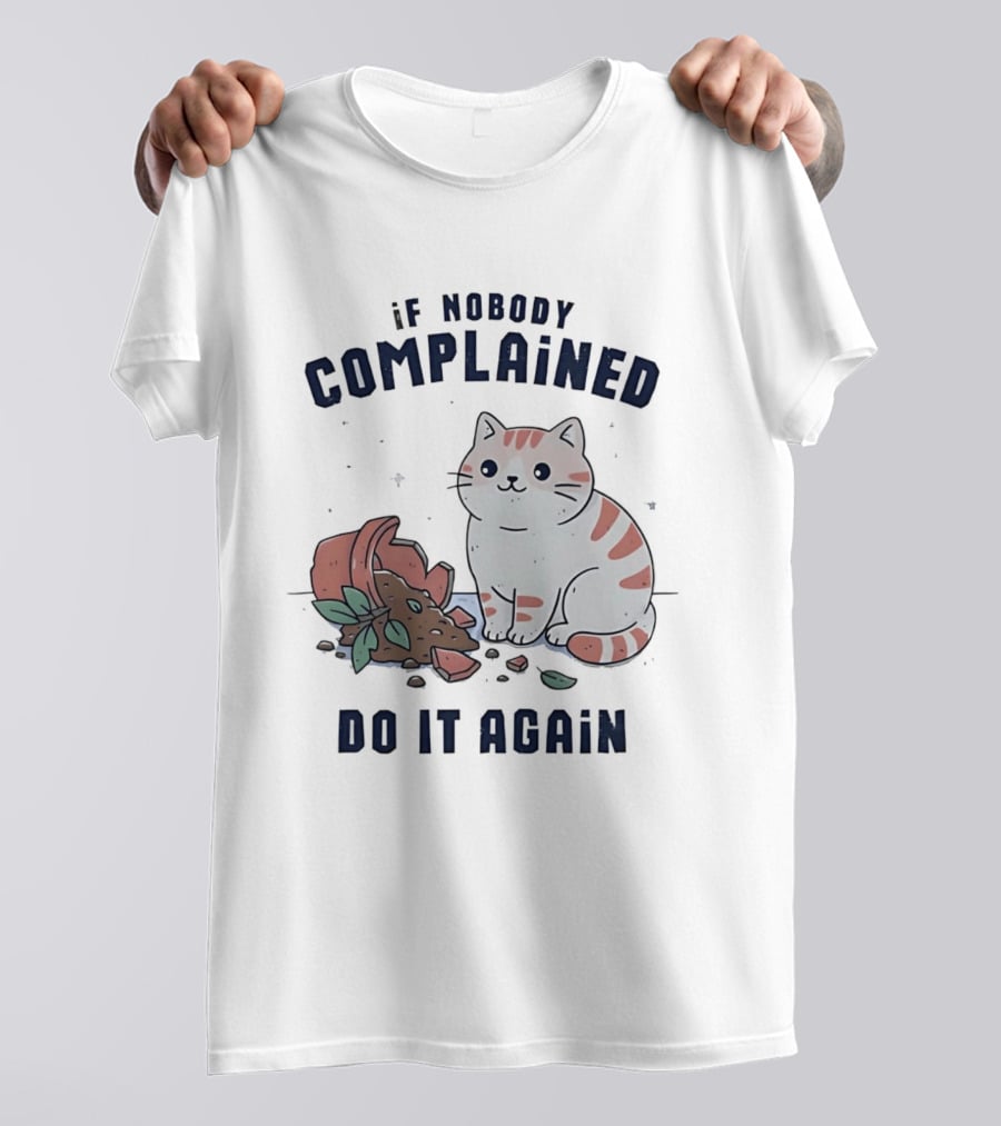 If Nobody Complained Do It Again Cartoon Cat Broken Flowerpot Dirt T-Shirt