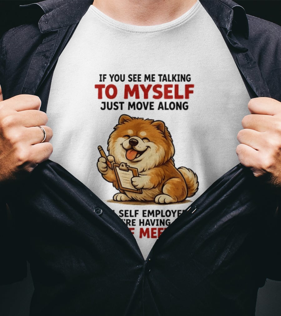 If You See Me Talking To Myself Just Move Along I'm Self Employed We're Having A Staff Meeting Cartoon Dog T-Shirt