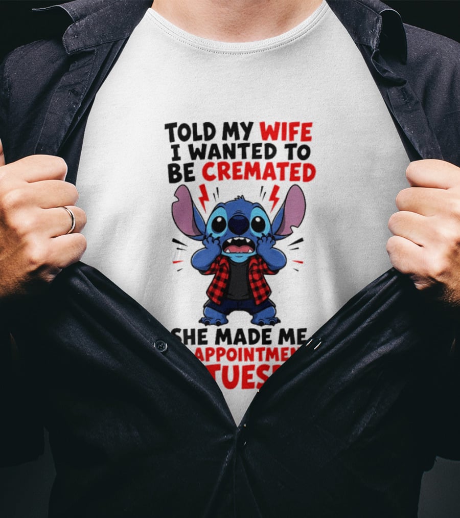 Told My Wife I Wanted To Be Cremated Stitch She Made Me An Appointment For Tuesday T-Shirt