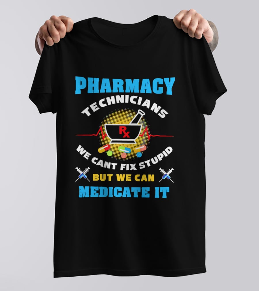 Pharmacy Technicians Rx We Cant Fix Stupid But We Can Medicate It Pills Syringes T-Shirt