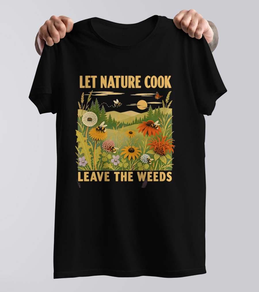 Let Nature Cook Leave The Weeds Bumblebee Wildflower Meadow With Butterflies In Scenic Landscape T-Shirt