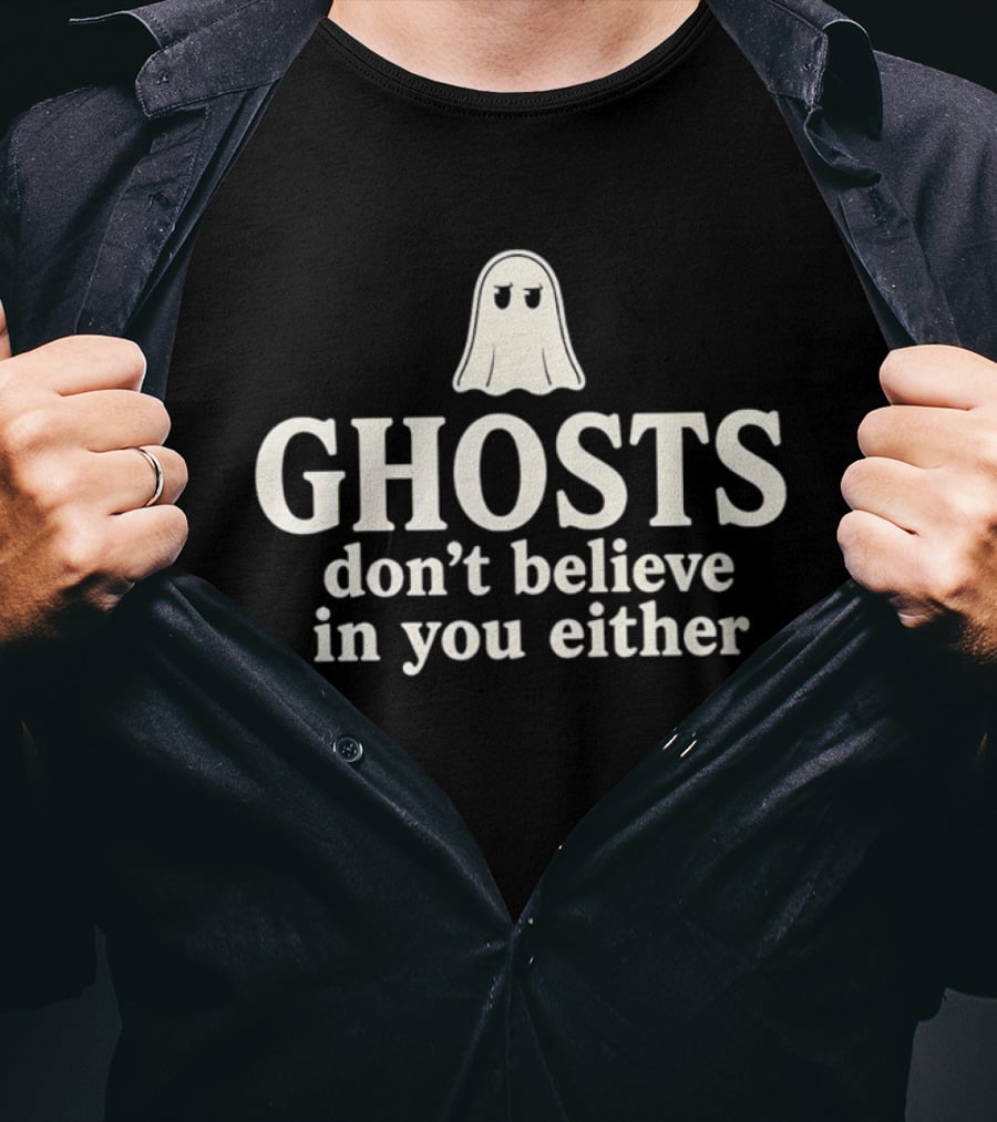 Ghosts Don't Believe In You Either Spooky Halloween Humor T-Shirt