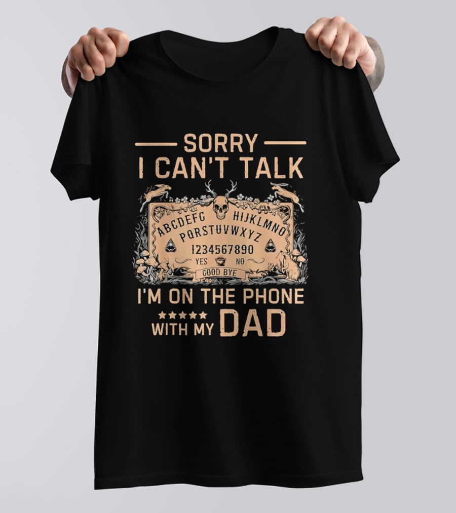 Sorry I Can't Talk I'm On The Phone With My Dad Ouija Board Paranormal T-Shirt