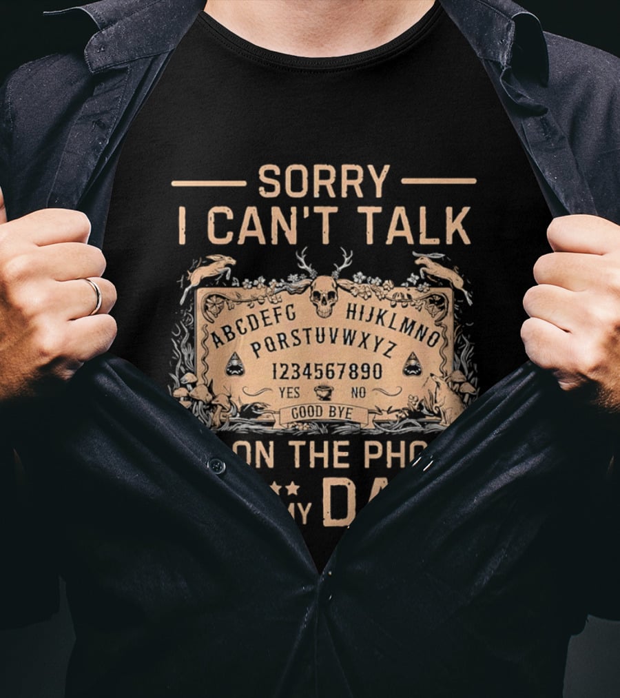 Sorry I Can't Talk I'm On The Phone With My Dad Ouija Board Paranormal T-Shirt