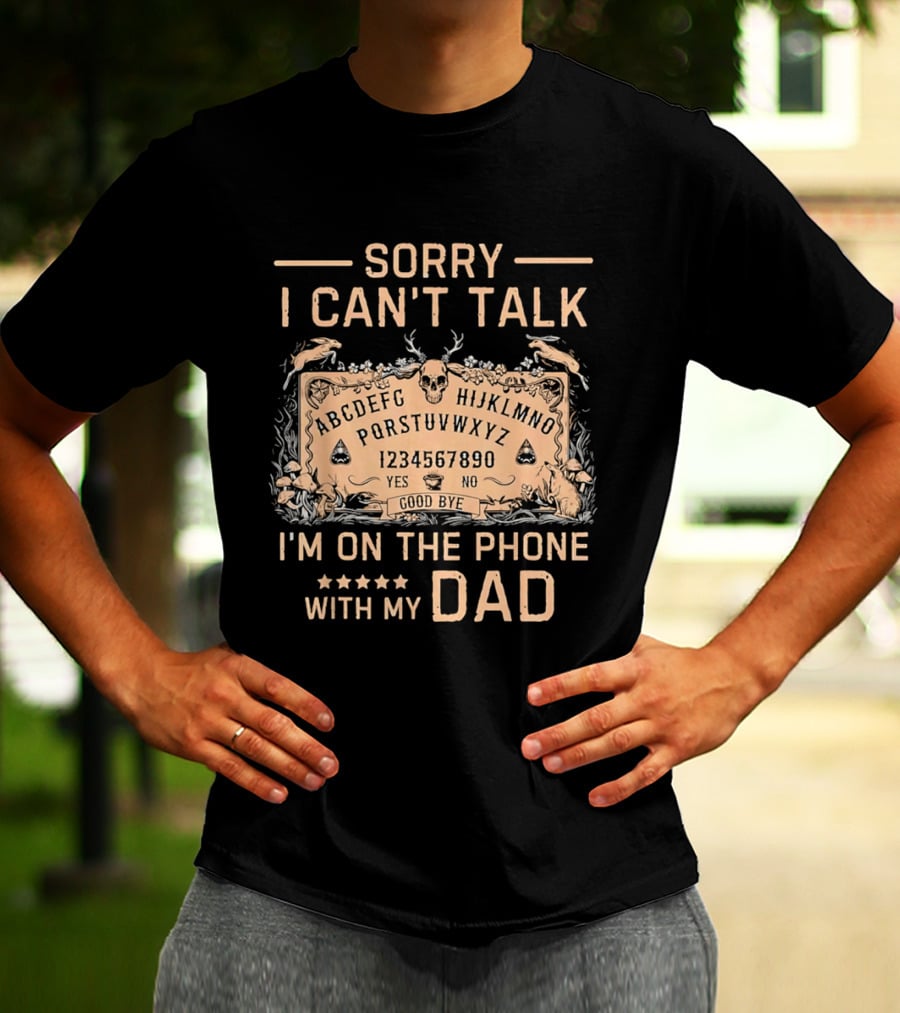 Sorry I Can't Talk I'm On The Phone With My Dad Ouija Board Paranormal T-Shirt