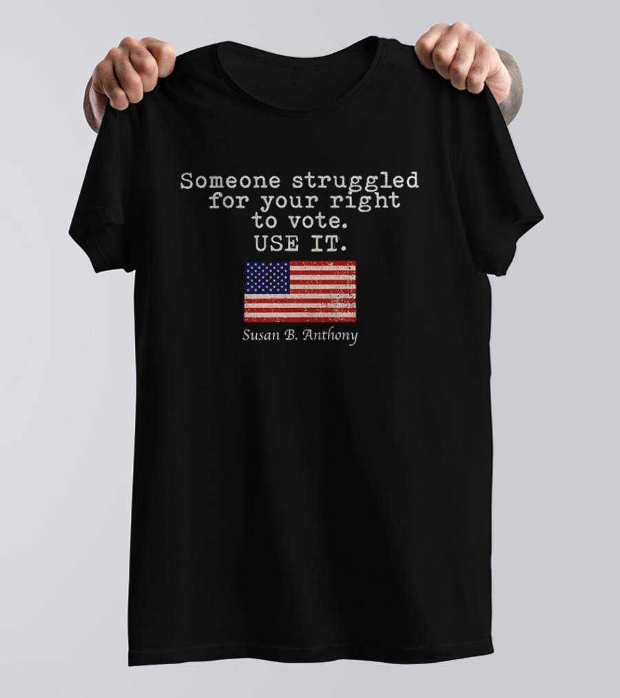 Susan B. Anthony Someone Struggled For Your Right To Vote Use It American Flag T-Shirt