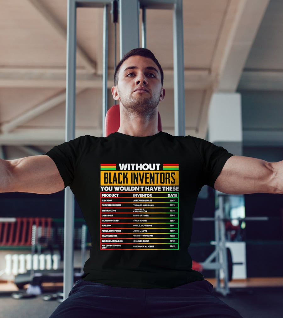 Without Black Inventors You Wouldn't Have Elevators Fire Extinguishers Stethoscopes And More T-Shirt