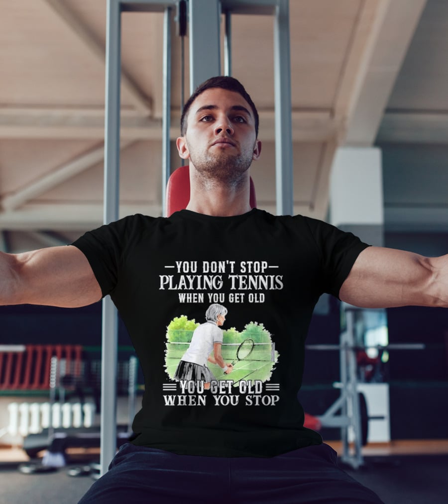 You Dont Stop Playing Tennis When Get Old Senior Female Player Racket Court T-Shirt