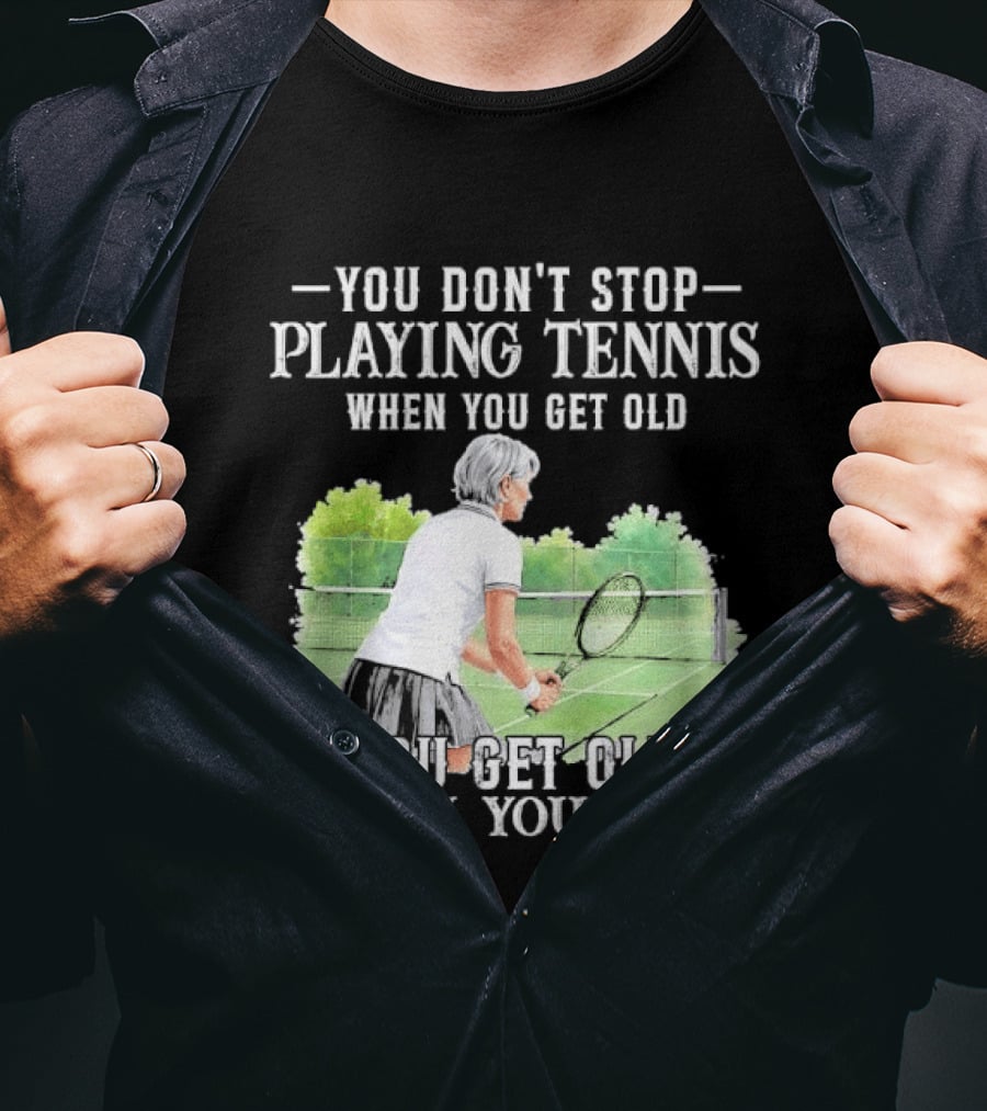 You Dont Stop Playing Tennis When Get Old Senior Female Player Racket Court T-Shirt