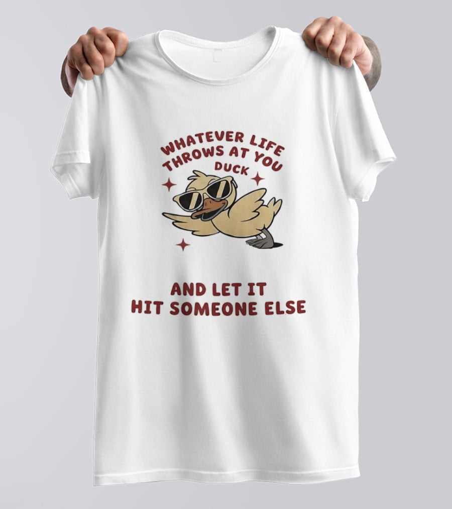 Whatever Life Throws At You Duck Cartoon Yellow Bird Sunglasses Let It Hit Someone Else T-Shirt