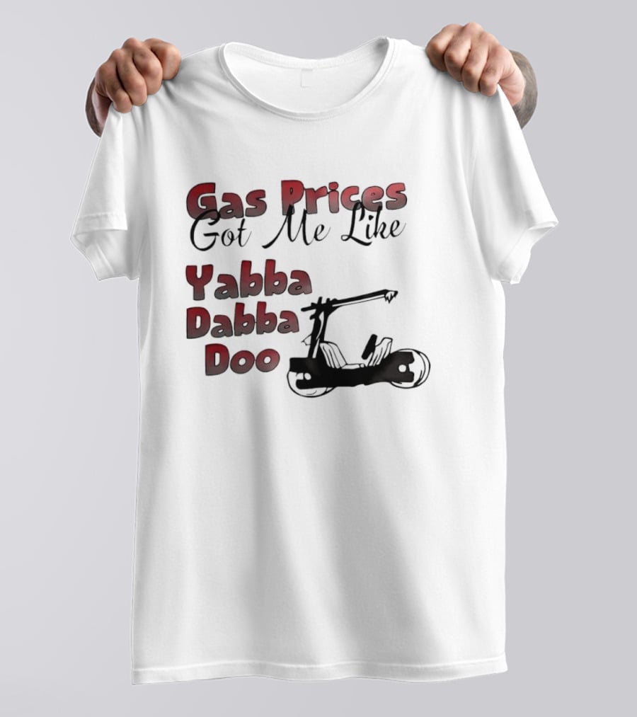 Gas Prices Got Me Like Yabba Dabba Doo Foot Powered Stone Age Car T-Shirt