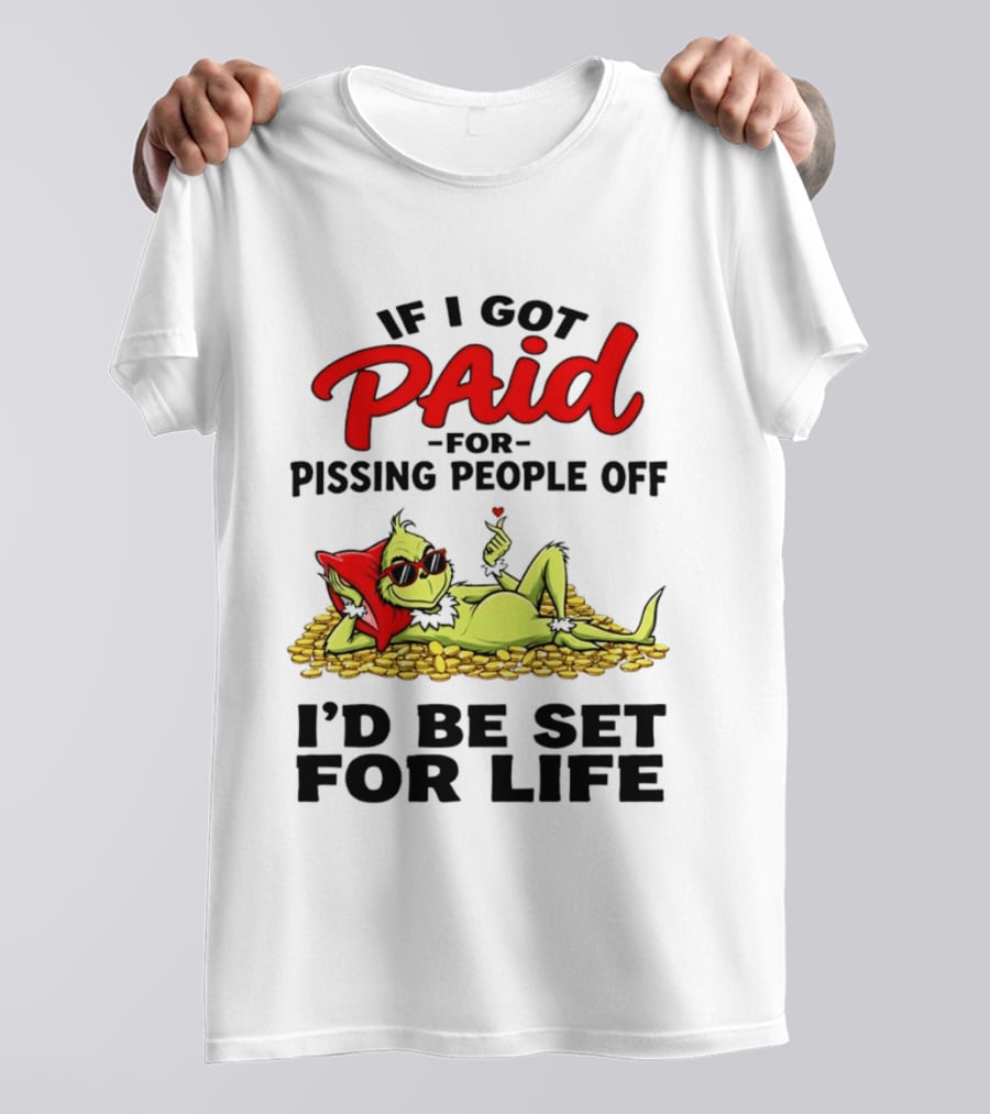 Grinch Paid For Pissing People Off I'd Be Set For Life T-Shirt