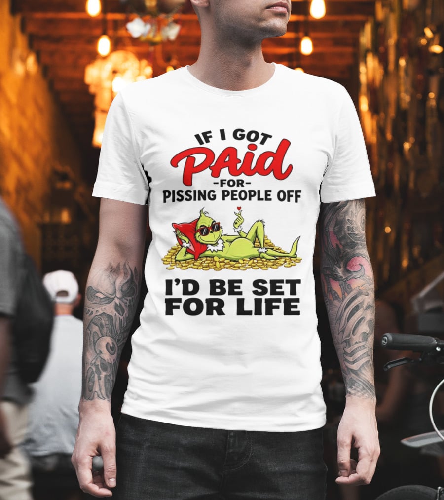 Grinch Paid For Pissing People Off I'd Be Set For Life T-Shirt