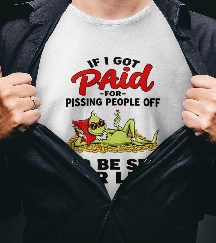 Grinch Paid For Pissing People Off I'd Be Set For Life T-Shirt