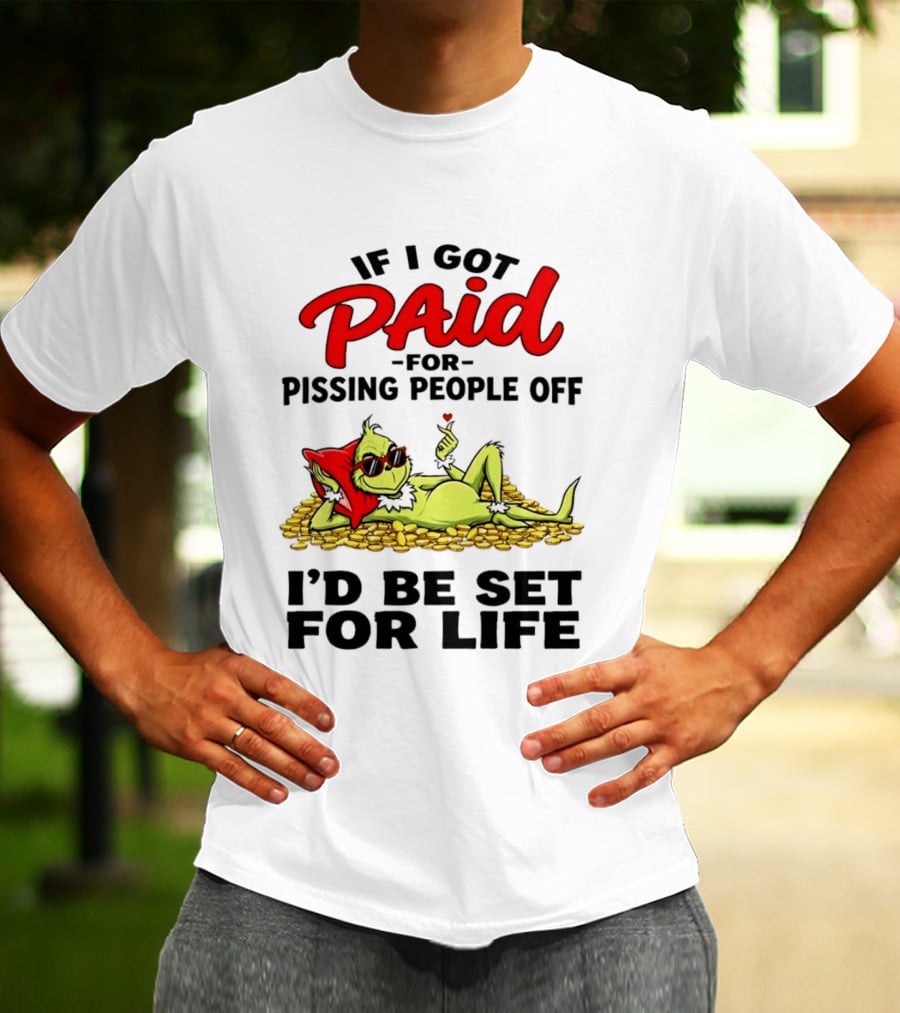 Grinch Paid For Pissing People Off I'd Be Set For Life T-Shirt