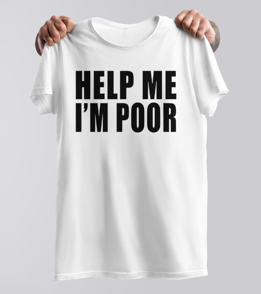 Help Me I'm Poor T-Shirt