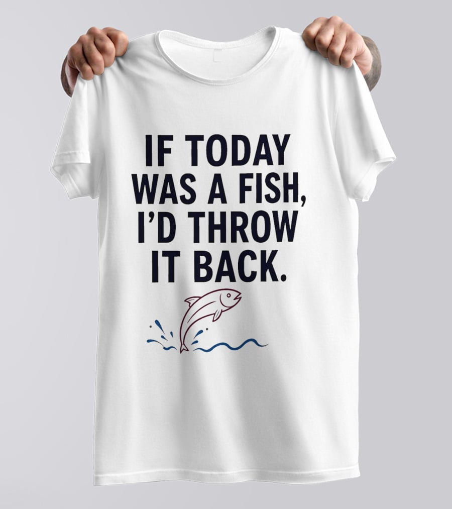 If Today Was A Fish I'd Throw It Back Funny Saying With Jumping Fish T-Shirt