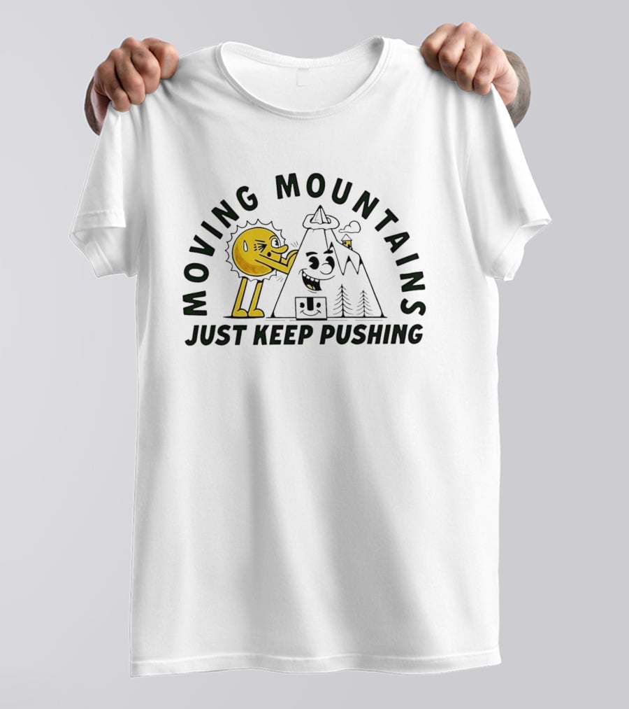 Moving Mountains Just Keep Pushing Sun And Mountain T-Shirt
