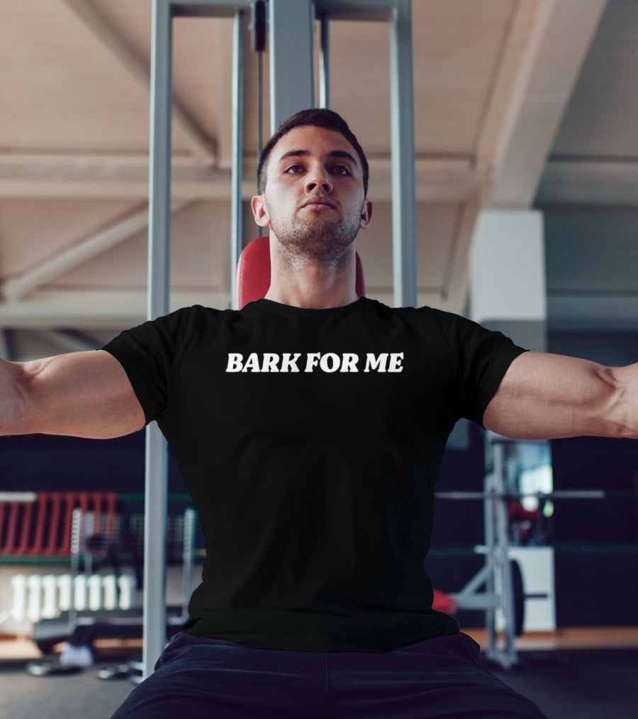 Bark For Me Fun T-Shirt