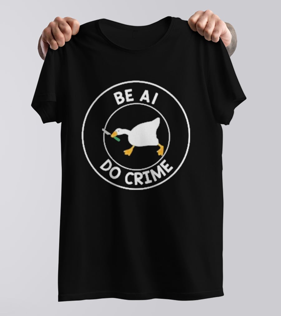 Be AI Do Crime Goose With Knife Humor T-Shirt