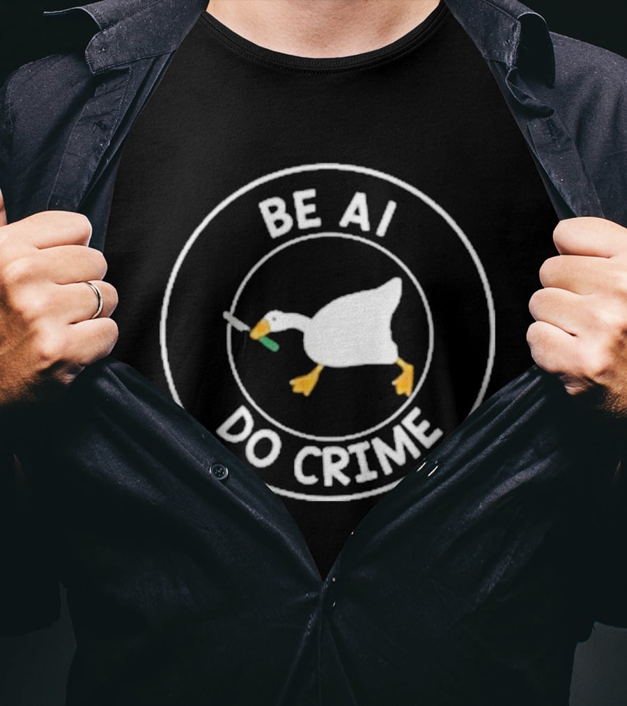 Be AI Do Crime Goose With Knife Humor T-Shirt