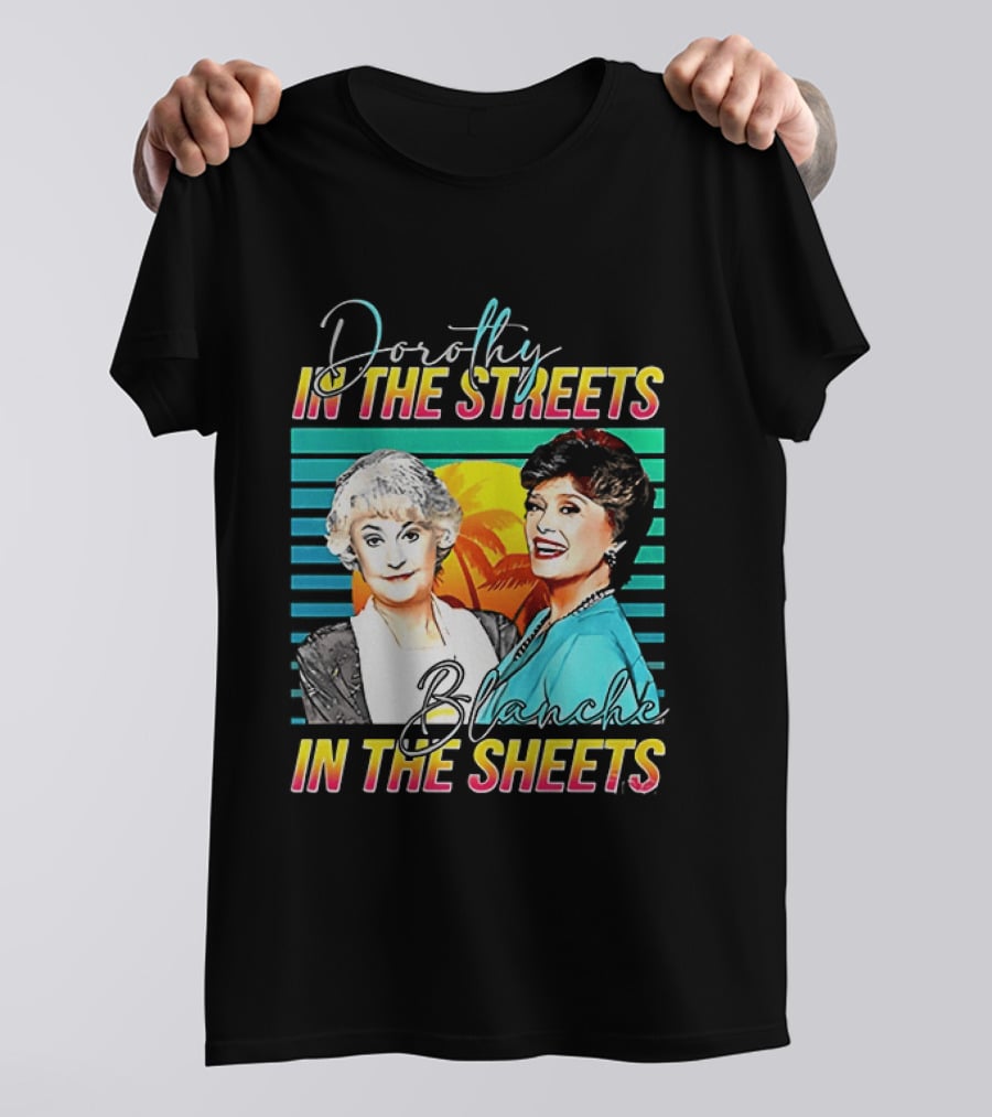 Dorothy In The Streets Blanche In The Sheets Colorful T-Shirt