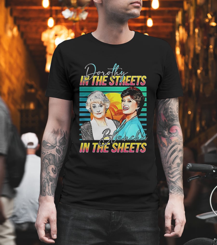 Dorothy In The Streets Blanche In The Sheets Colorful T-Shirt