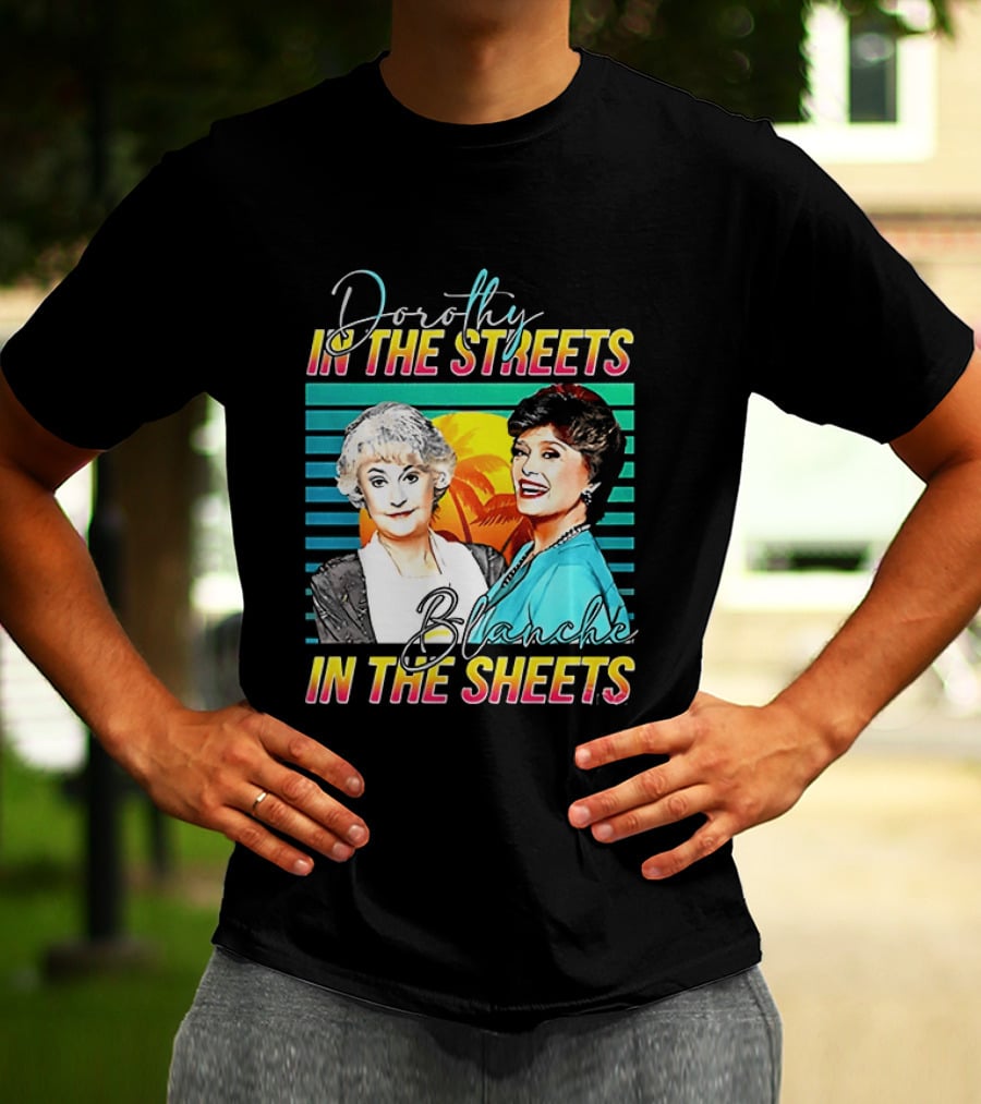 Dorothy In The Streets Blanche In The Sheets Colorful T-Shirt