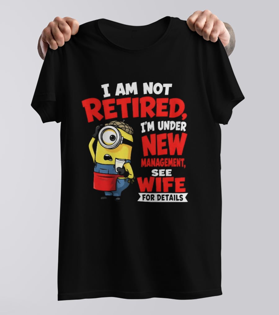 Minion I Am Not Retired Under New Management See Wife For Details T-Shirt