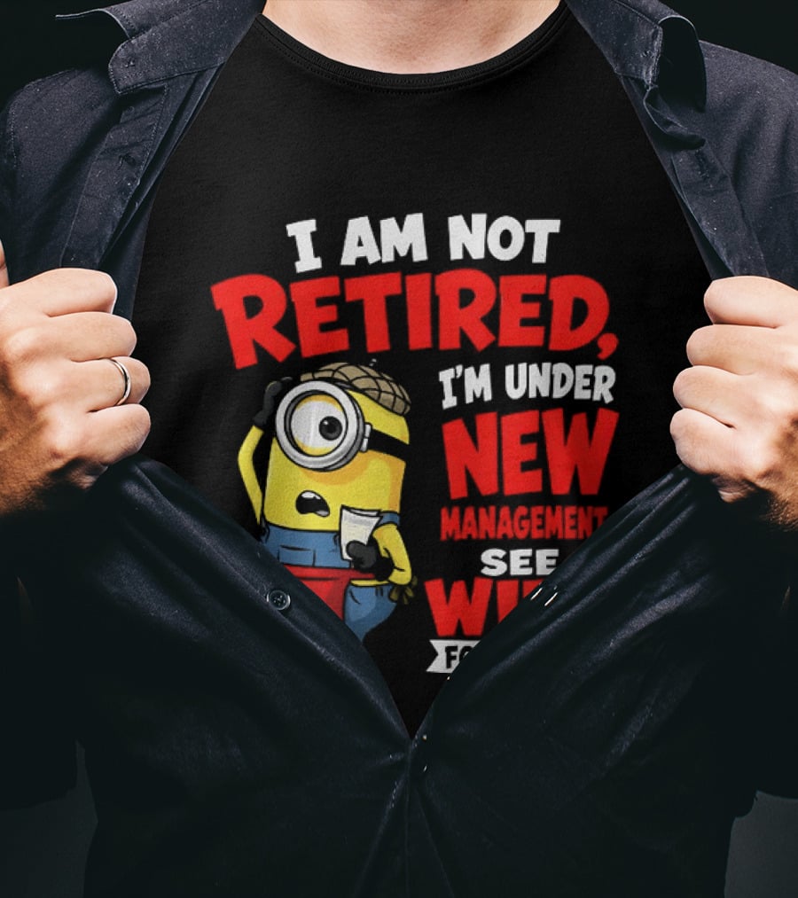 Minion I Am Not Retired Under New Management See Wife For Details T-Shirt