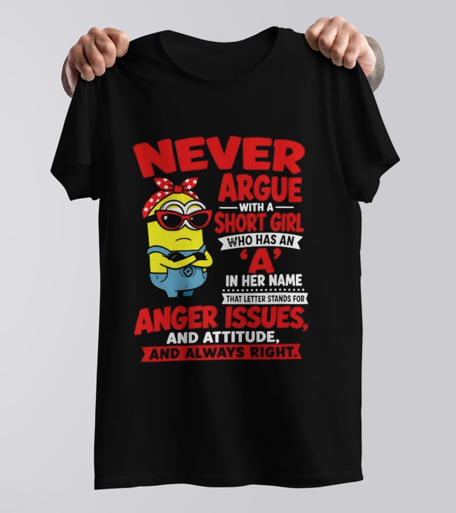 Never Argue With A Short Girl Who Has An A In Her Name Anger Issues And Attitude Always Right T-Shirt