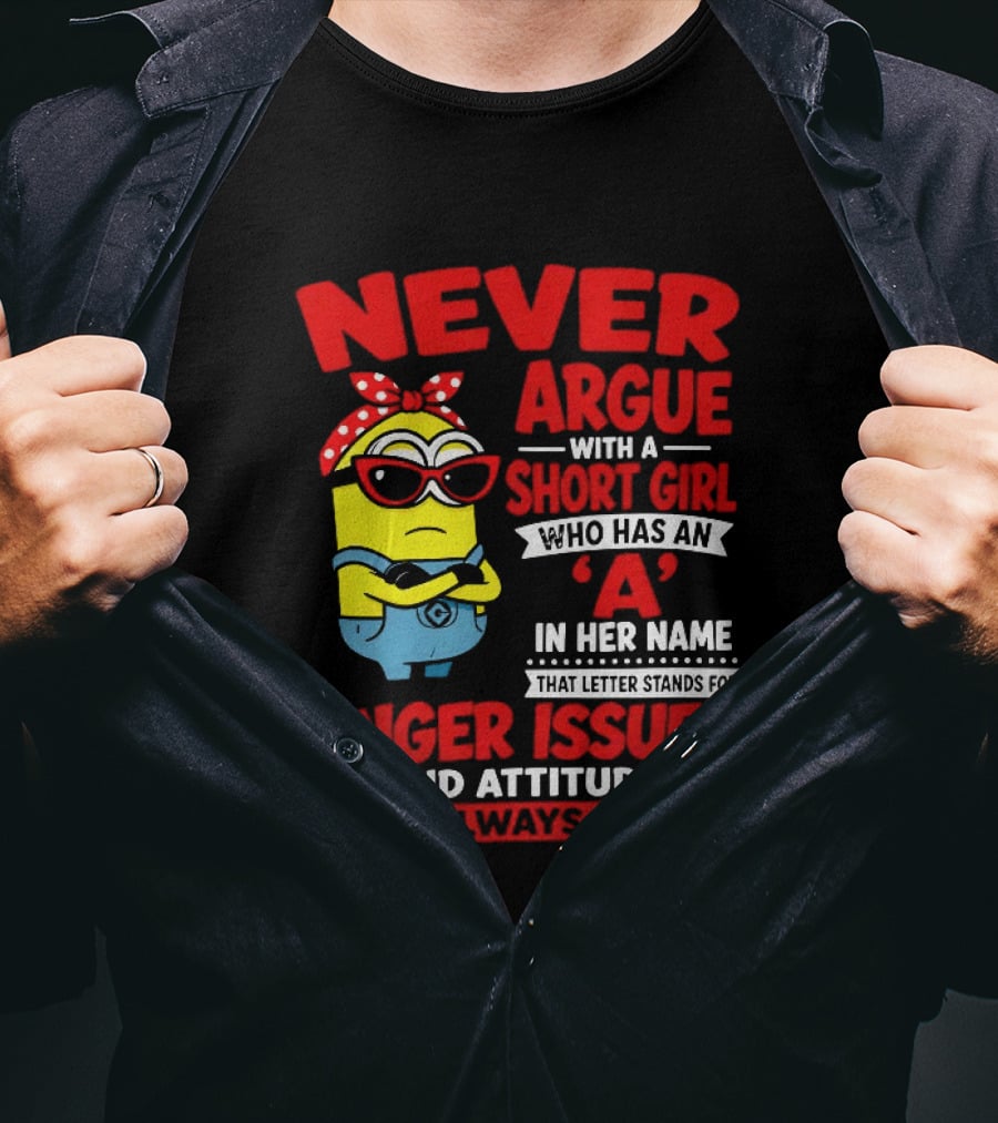 Never Argue With A Short Girl Who Has An A In Her Name Anger Issues And Attitude Always Right T-Shirt