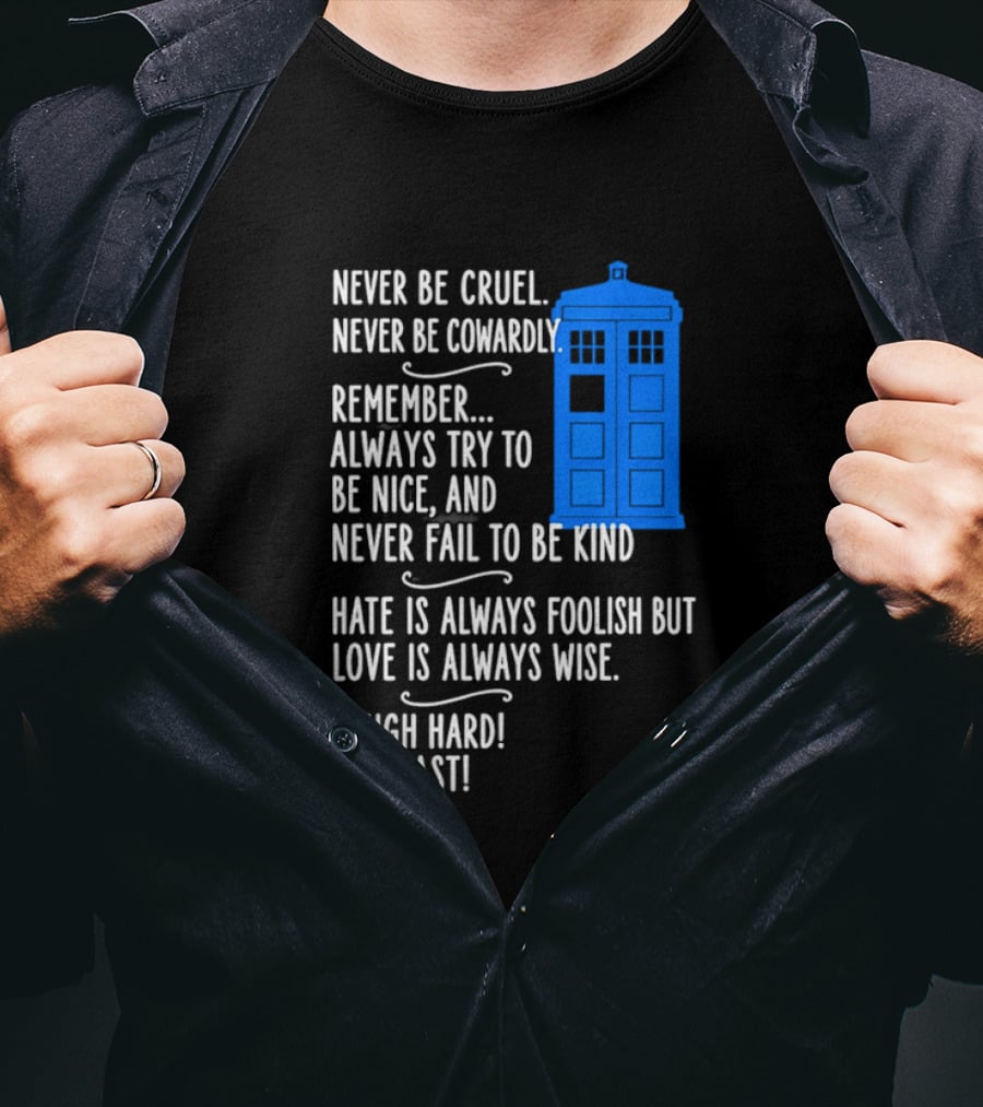 Never Be Cruel Never Be Cowardly Always Try To Be Nice Never Fail To Be Kind Hate Is Foolish Love Is Wise Doctor Who TARDIS T-Shirt