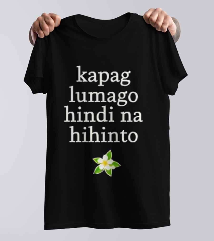 Kapag Lumago Hindi Na Hihinto Small White Flower Green Leaves T-Shirt