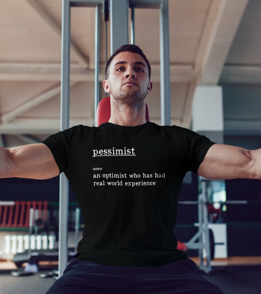 Pessimist Noun An Optimist Who Has Had Real World Experience T-Shirt