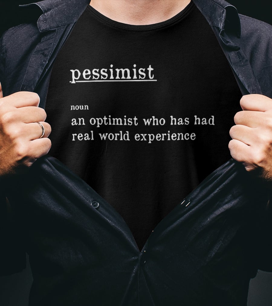 Pessimist Noun An Optimist Who Has Had Real World Experience T-Shirt