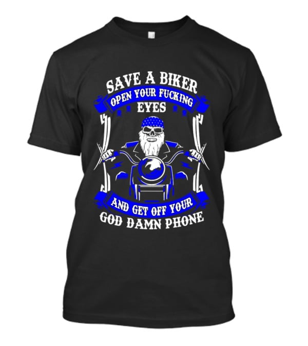 Save A Biker Open Your Fucking Eyes And Get Off Your God Damn Phone T-Shirt
