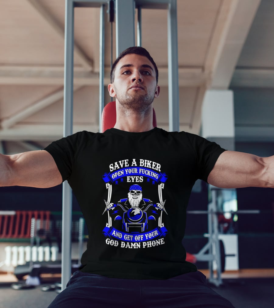Save A Biker Open Your Fucking Eyes And Get Off Your God Damn Phone T-Shirt