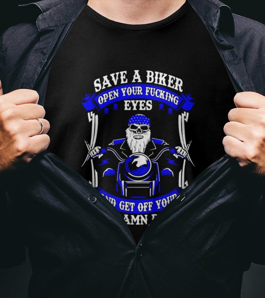 Save A Biker Open Your Fucking Eyes And Get Off Your God Damn Phone T-Shirt